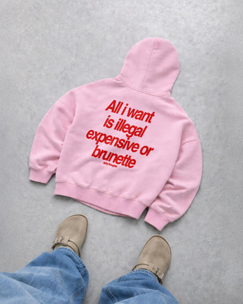 Oversized Hoodie - All I Want Is Illegal, Expensive or Brunette