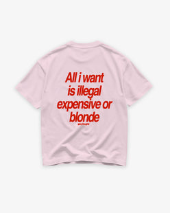 Heavy Oversized Tee - All I Want Is Illegal, Expensive or Blonde