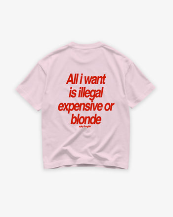 Heavy Oversized Tee - All I Want Is Illegal, Expensive or Blonde