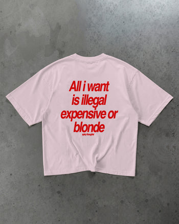 Heavy Oversized Tee - All I Want Is Illegal, Expensive or Blonde