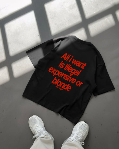 Heavy Oversized Tee - All I Want Is Illegal, Expensive or Blonde