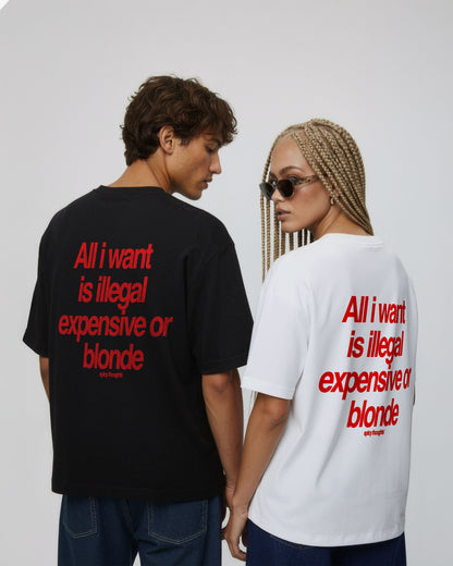 Heavy Oversized Tee - All I Want Is Illegal, Expensive or Blonde