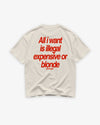 Heavy Oversized Tee - All I Want Is Illegal, Expensive or Blonde