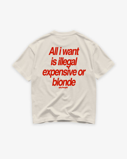 Heavy Oversized Tee - All I Want Is Illegal, Expensive or Blonde
