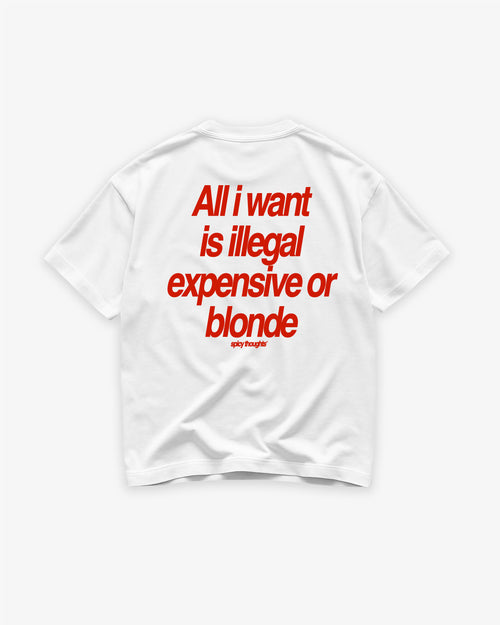 Heavy Oversized Tee - All I Want Is Illegal, Expensive or Blonde