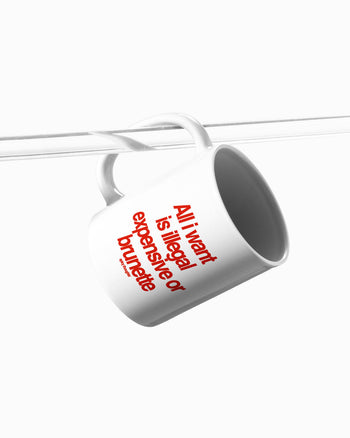 Ceramic Cup - All I Want Is Illegal, Expensive or Brunette