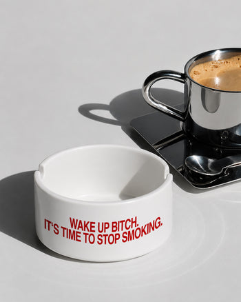 Ashtray - Wake Up Bitch. It’s Time To Stop Smoking