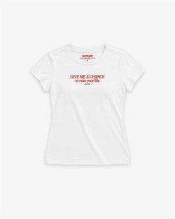 Fitted Tee Girls - Give me a chance to ruin your life