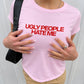 Baby Tee Girls - Ugly People Hate Me