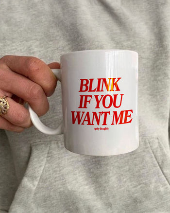 Ceramic Cup - Blink If You Want Me