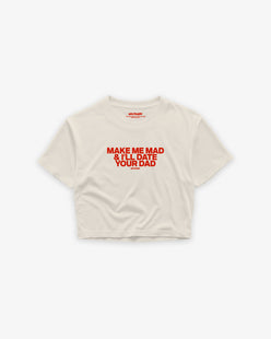 Cropped Tee - Make me mad & I’ll date your dad