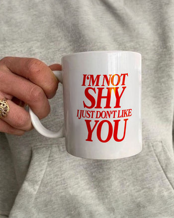 Ceramic Cup - I’m Not Shy, I Just Don’t Like You
