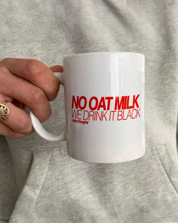 Ceramic Cup - No Oat Milk, We Drink It Black