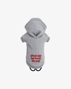 Dog Hoodie - Always Late But Worth The Wait
