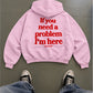 Oversized Hoodie - If you need a problem, I’m here