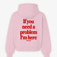 Oversized Hoodie - If you need a problem, I’m here