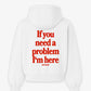 Oversized Hoodie - If you need a problem, I’m here