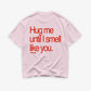 Heavy Oversized Tee - Hug Me Until I Smell Like You