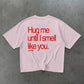 Heavy Oversized Tee - Hug Me Until I Smell Like You