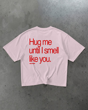 Heavy Oversized Tee - Hug Me Until I Smell Like You