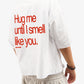 Heavy Oversized Tee - Hug Me Until I Smell Like You