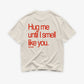 Heavy Oversized Tee - Hug Me Until I Smell Like You