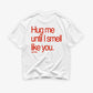 Heavy Oversized Tee - Hug Me Until I Smell Like You