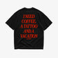 Heavy Oversized Tee - I Need Coffee, a Tattoo and a Vacation
