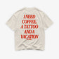 Heavy Oversized Tee - I Need Coffee, a Tattoo and a Vacation