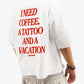 Heavy Oversized Tee - I Need Coffee, a Tattoo and a Vacation