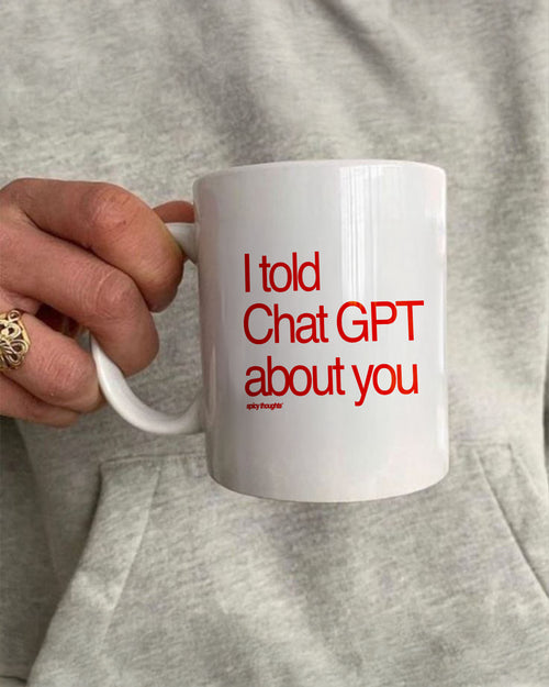 Ceramic Cup - I Told ChatGPT About You