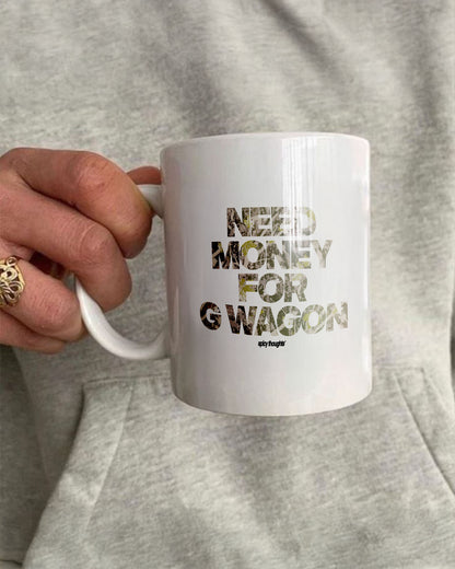 Ceramic Cup - Need Money For G Wagon