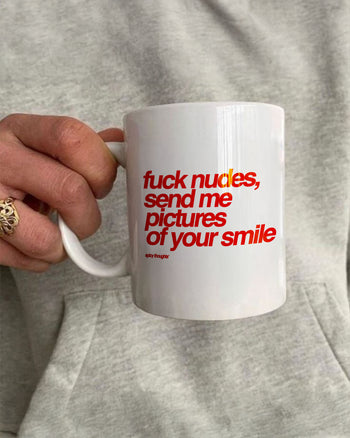 Ceramic Cup - Fuck Nudes, Send Me Pictures of Your Smile
