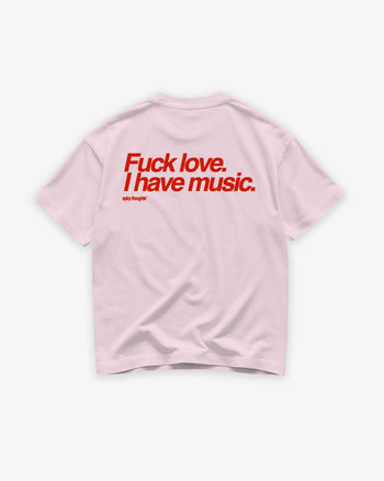 Heavy Oversized Tee - Fuck Love. I Have Music.