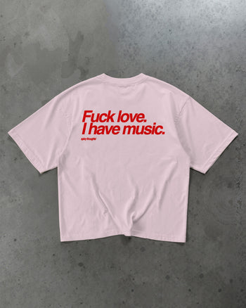 Heavy Oversized Tee - Fuck Love. I Have Music.