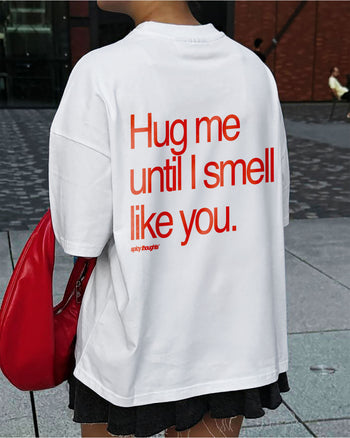 Heavy Oversized Tee - Hug Me Until I Smell Like You