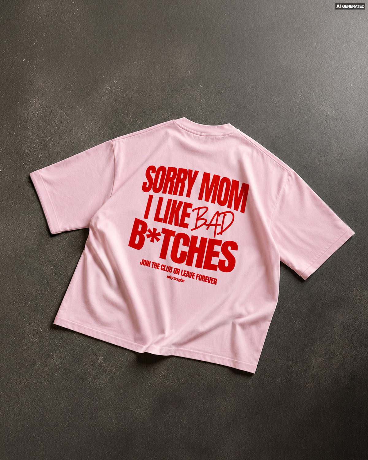 Heavy Oversized Tee - Sorry Mom I Like Bad Bitches