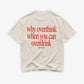 Heavy Oversized Tee - Why Overthink When You Can Overdrink