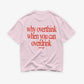 Heavy Oversized Tee - Why Overthink When You Can Overdrink