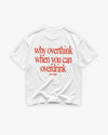 Heavy Oversized Tee - Why Overthink When You Can Overdrink