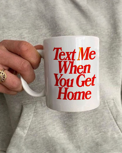 Ceramic Cup - Text Me When You Get Home