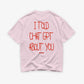 Heavy Oversized Tee - I Told Chat GPT About You Handwritten
