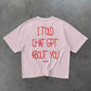 Heavy Oversized Tee - I Told Chat GPT About You Handwritten