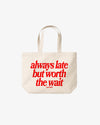 Tote Bag - Always Late But Worth The Wait