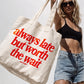Tote Bag - Always Late But Worth The Wait