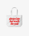 Tote Bag - Always Late But Worth The Wait