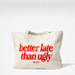 Tote Bag - Better Late Than Ugly