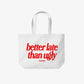 Tote Bag - Better Late Than Ugly