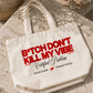 Tote Bag - B*tch Don’t Kill My Vibe