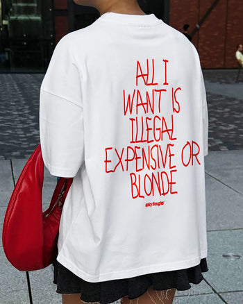 Heavy Oversized Tee - All I Want Is Illegal, Expensive or Blonde Handwritten